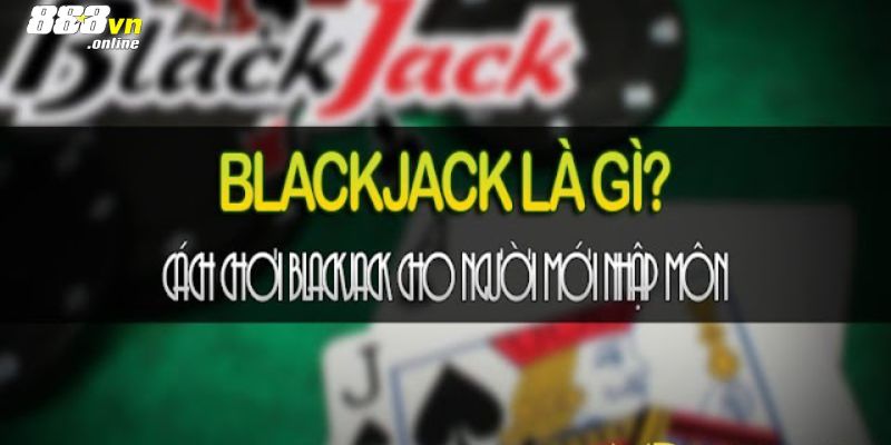 Tìm hiểu thông tin game bài blackjack là gì tại 88vn